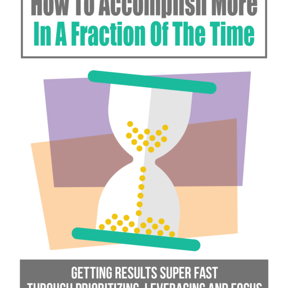 How To Accomplish More In A Fraction Of The Time