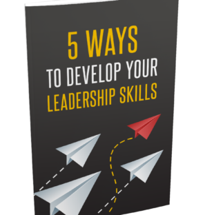 5 Ways To Develop Your Leadership Skills